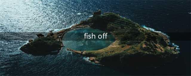 Off什么意思(fish off)