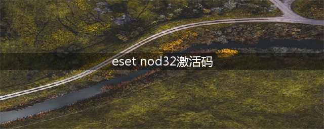 eset nod32激活码(eset nod32激活码)