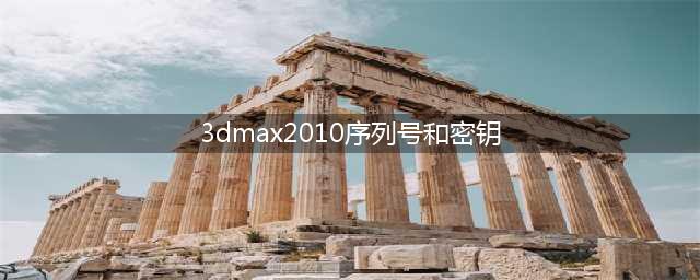 3D MAX 2010 序列号和密钥查询 - 最新版使用教程(3dmax2010序列号和密钥)
