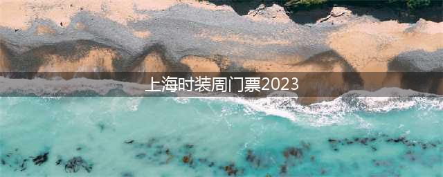 上海时装周门票2023（了解上海时装周门票的购买方式和价格）