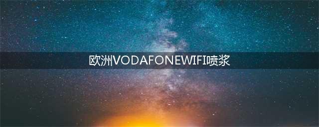 欧洲Vodafone WiFi覆盖全面(欧洲VODAFONEWIFI喷浆)
