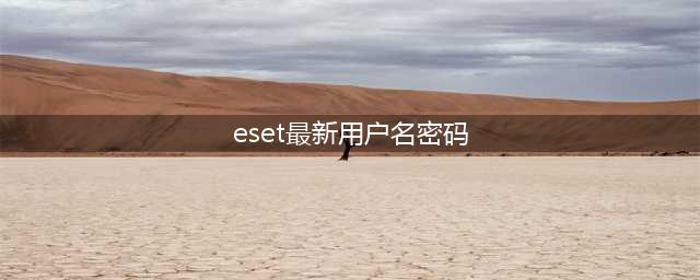 eset nod32激活码(eset最新用户名密码)