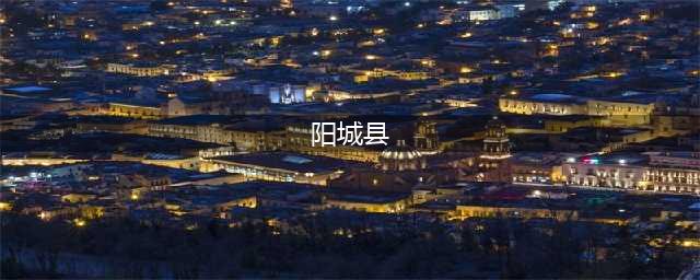 阳城县（介绍阳城县的地理位置历史文化和旅游景点）