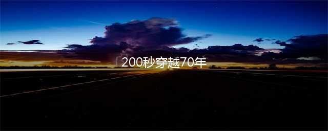 200秒时间旅行：穿越70年(200秒穿越70年)