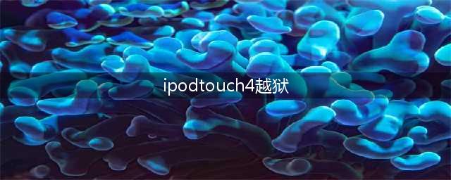 ipod touch4 完美越狱(ipodtouch4越狱)