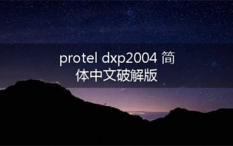 protel99se和protel DXP2004区别及哪个更好使用些(protel dxp2004 简体中文破解版)