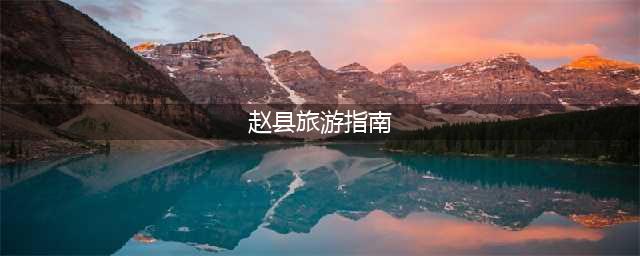 赵县旅游指南（探索赵县的美景和文化遗产）
