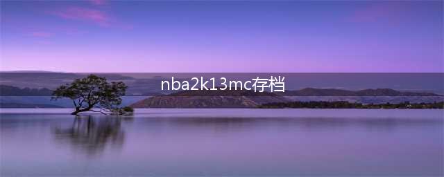 nba2k13的存档位置(《NBA 2K13》存档位置及存档无效解决方法)