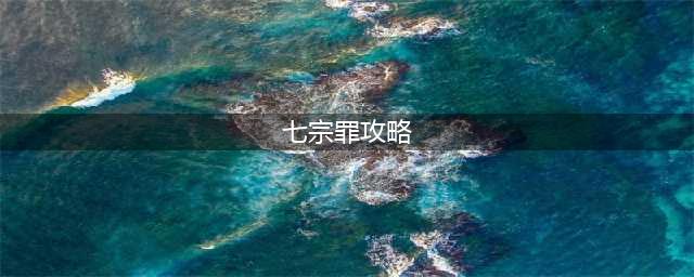 PS3七宗罪攻略大揭秘！(七宗罪攻略)